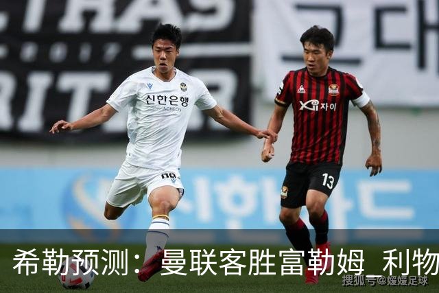 希勒预测：曼联客胜富勒姆 利物浦负伯恩茅斯，枪手曼城继续连胜
